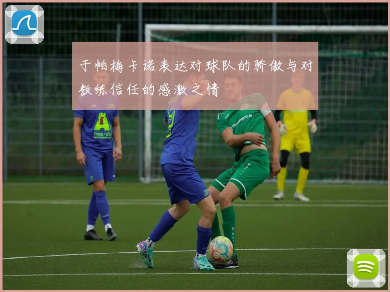 于帕梅卡诺表达对球队的骄傲与对教练信任的感激之情
